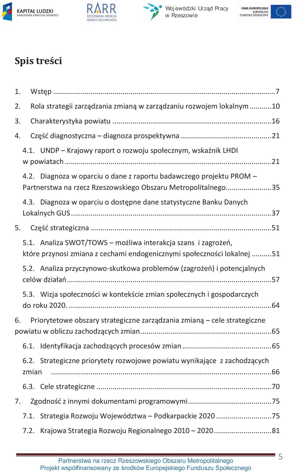 .. 51 5.2. Analiza przyczynowo-skutkowa problemów (zagrożeń) i potencjalnych celów działań... 57 5.3. Wizja społeczności w kontekście zmian społecznych i gospodarczych do roku 2020.... 64 6.