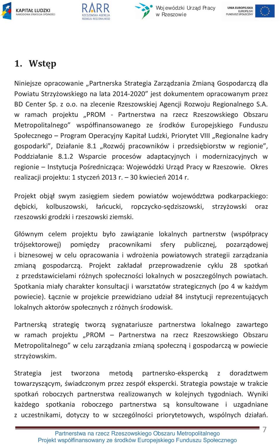 VIII Regionalne kadry gospodarki, Działanie 8.1 Rozwój pracowników i przedsiębiorstw w regionie, Poddziałanie 8.1.2 Wsparcie procesów adaptacyjnych i modernizacyjnych w regionie Instytucja Pośrednicząca: Wojewódzki Urząd Pracy.