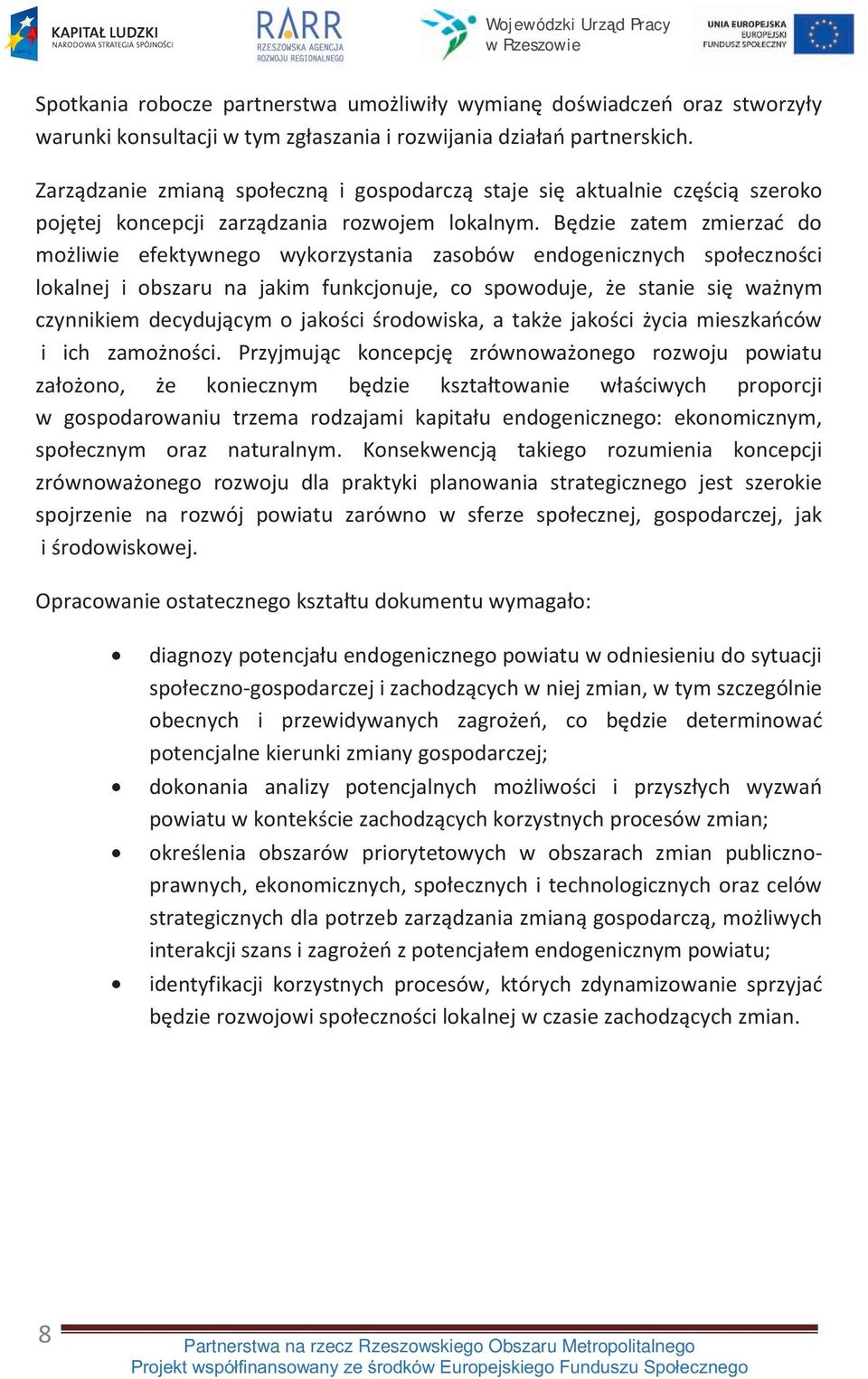 Będzie zatem zmierzać do możliwie efektywnego wykorzystania zasobów endogenicznych społeczności lokalnej i obszaru na jakim funkcjonuje, co spowoduje, że stanie się ważnym czynnikiem decydującym o