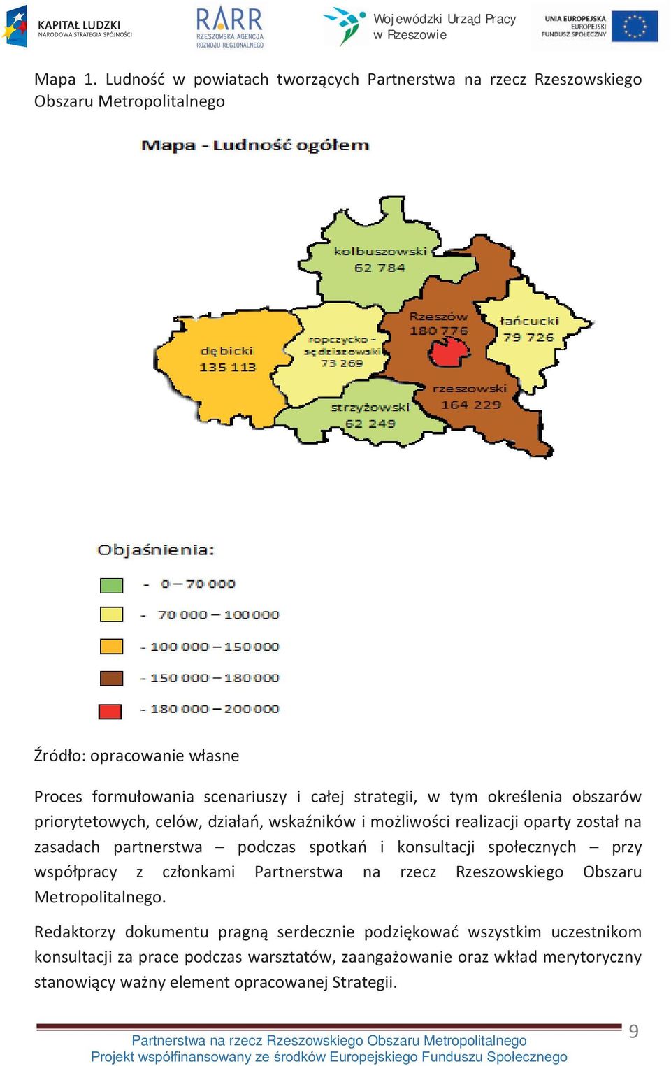 strategii, w tym określenia obszarów priorytetowych, celów, działań, wskaźników i możliwości realizacji oparty został na zasadach partnerstwa podczas spotkań i