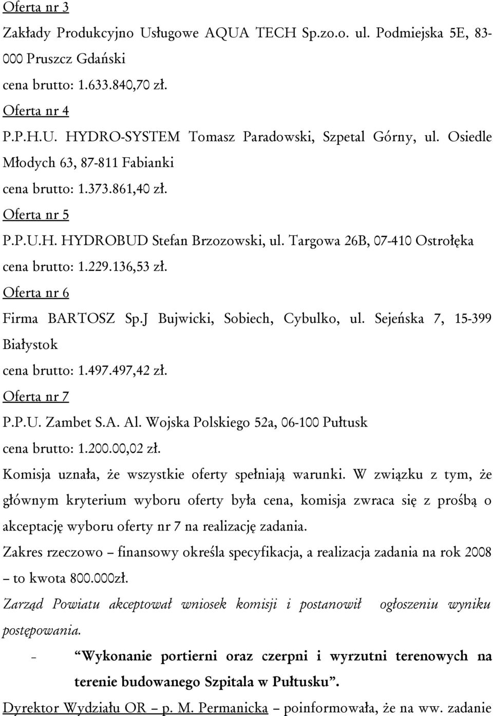 Oferta nr 6 Firma BARTOSZ Sp.J Bujwicki, Sobiech, Cybulko, ul. Sejeńska 7, 15-399 Białystok cena brutto: 1.497.497,42 zł. Oferta nr 7 P.P.U. Zambet S.A. Al.