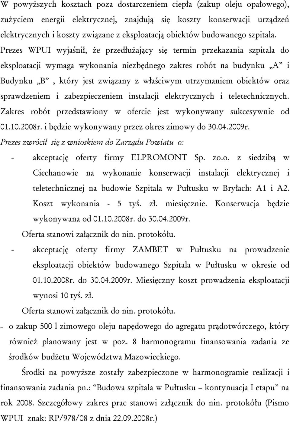 Prezes WPUI wyjaśnił, że przedłużający się termin przekazania szpitala do eksploatacji wymaga wykonania niezbędnego zakres robót na budynku A i Budynku B, który jest związany z właściwym utrzymaniem