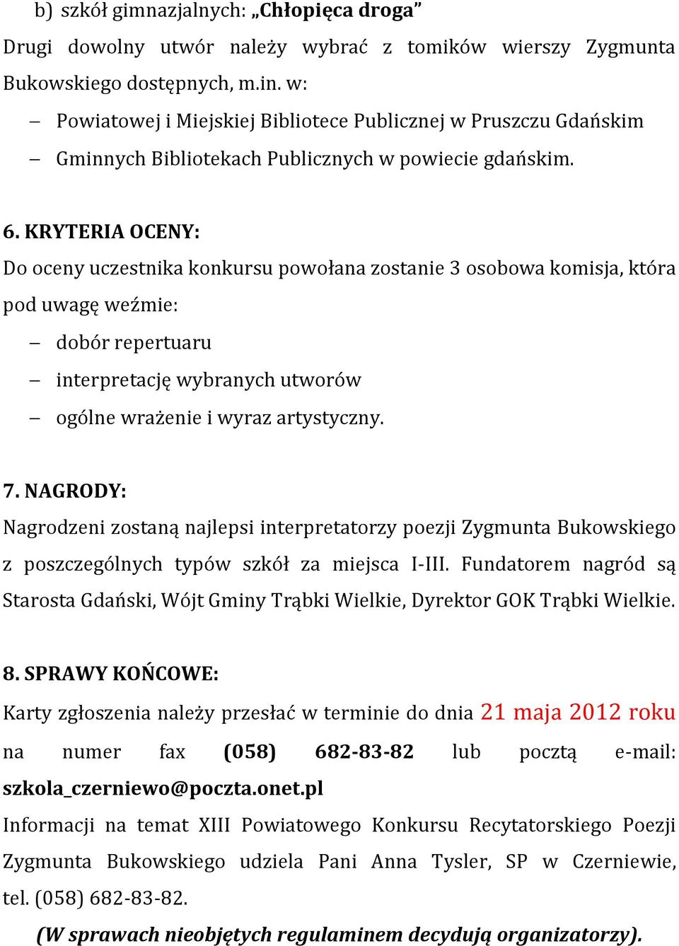 KRYTERIA OCENY: Do oceny uczestnika konkursu powołana zostanie 3 osobowa komisja, która pod uwagę weźmie: dobór repertuaru interpretację wybranych utworów ogólne wrażenie i wyraz artystyczny. 7.