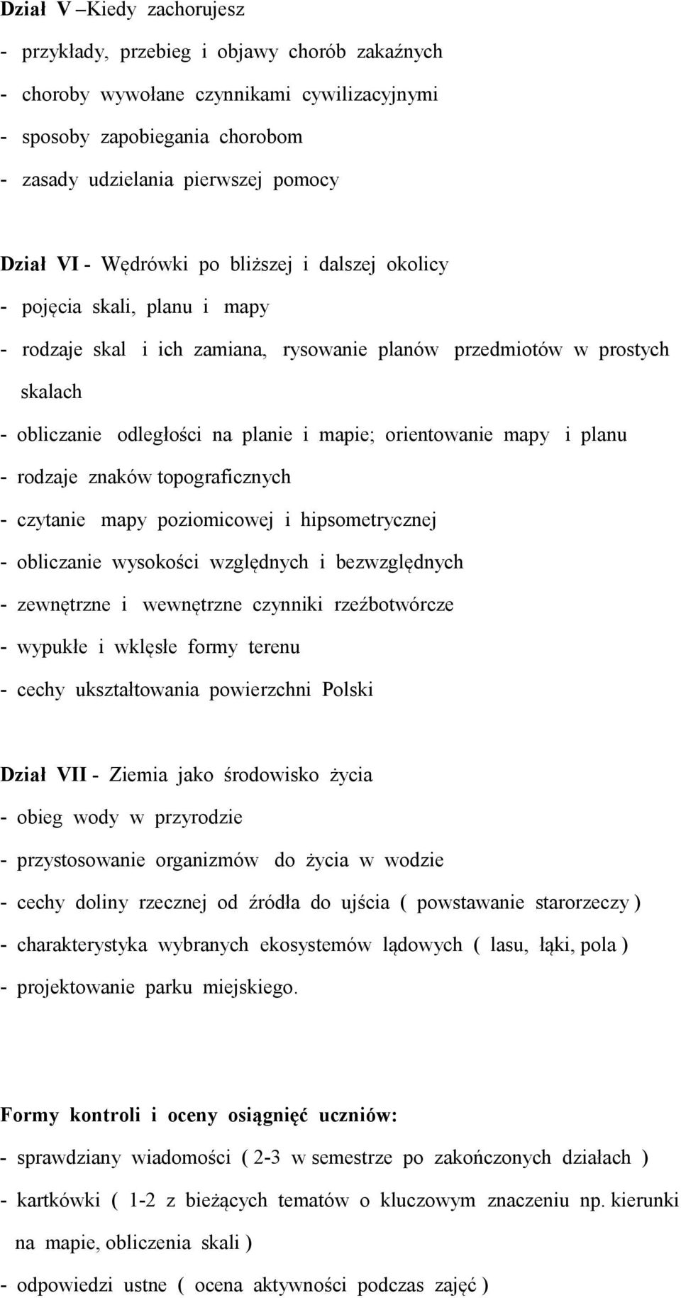 orientowanie mapy i planu - rodzaje znaków topograficznych - czytanie mapy poziomicowej i hipsometrycznej - obliczanie wysokości względnych i bezwzględnych - zewnętrzne i wewnętrzne czynniki