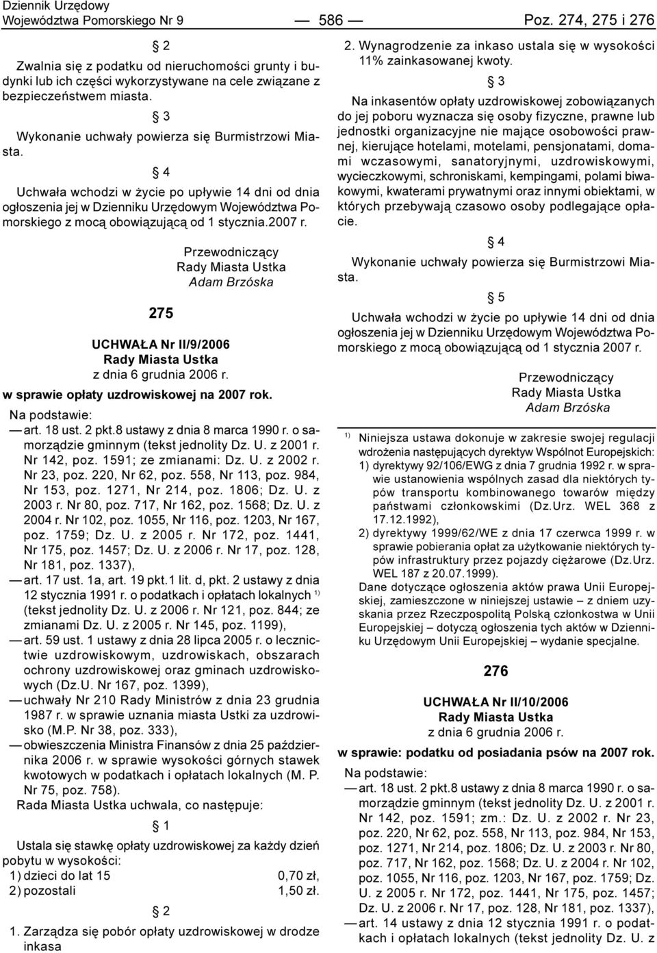 2007 r. 275 Przewodnicz¹cy Rady Miasta Ustka Adam Brzóska UCHWA A Nr II/9/2006 Rady Miasta Ustka z dnia 6 grudnia 2006 r. w sprawie op³aty uzdrowiskowej na 2007 rok. Na podstawie: art. 18 ust. 2 pkt.