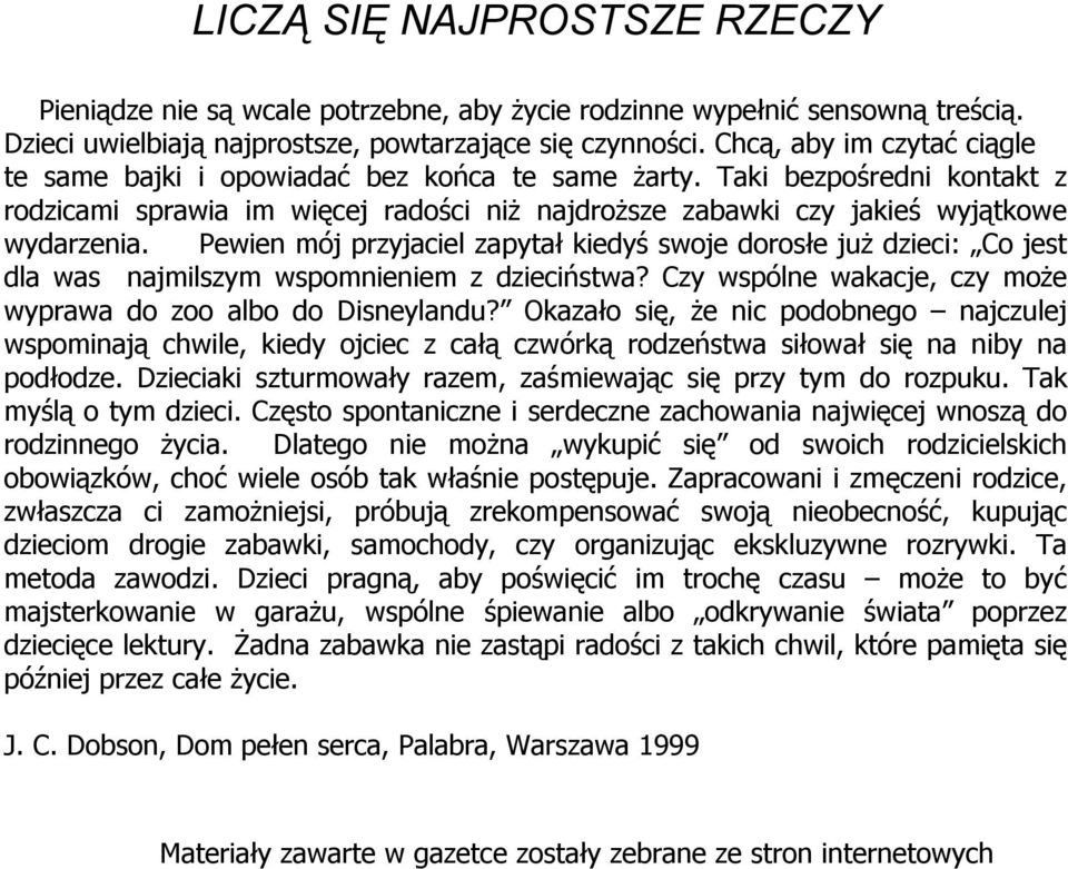 Pewien mój przyjaciel zapytał kiedyś swoje dorosłe już dzieci: Co jest dla was najmilszym wspomnieniem z dzieciństwa? Czy wspólne wakacje, czy może wyprawa do zoo albo do Disneylandu?