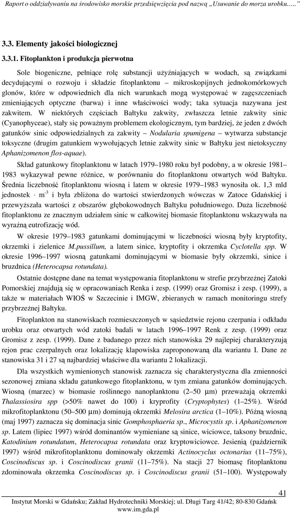 glonów, które w odpowiednich dla nich warunkach mogą występować w zagęszczeniach zmieniających optyczne (barwa) i inne właściwości wody; taka sytuacja nazywana jest zakwitem.