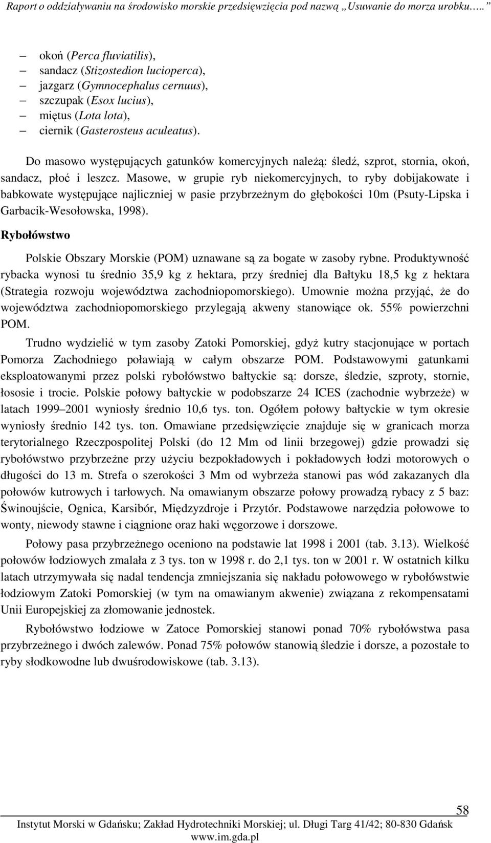 Masowe, w grupie ryb niekomercyjnych, to ryby dobijakowate i babkowate występujące najliczniej w pasie przybrzeŝnym do głębokości 10m (Psuty-Lipska i Garbacik-Wesołowska, 1998).