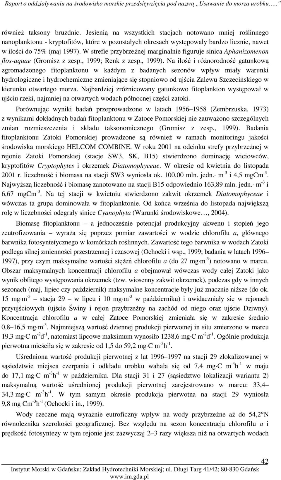 W strefie przybrzeŝnej marginalnie figuruje sinica Aphanizomenon flos-aquae (Gromisz z zesp., 1999; Renk z zesp., 1999).