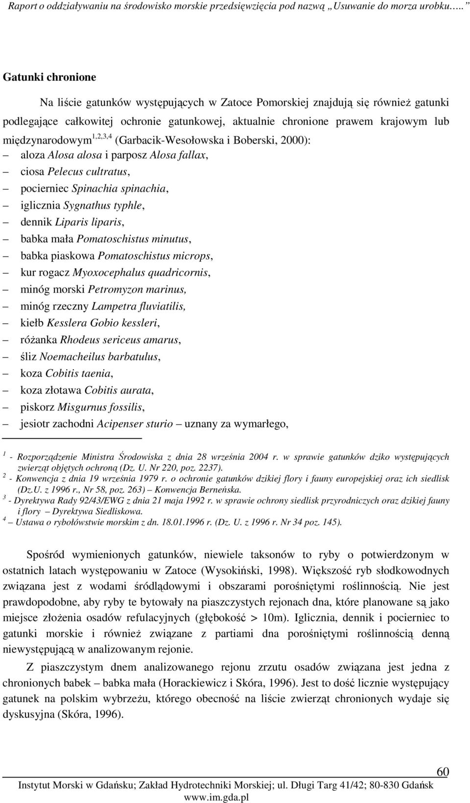 babka mała Pomatoschistus minutus, babka piaskowa Pomatoschistus microps, kur rogacz Myoxocephalus quadricornis, minóg morski Petromyzon marinus, minóg rzeczny Lampetra fluviatilis, kiełb Kesslera