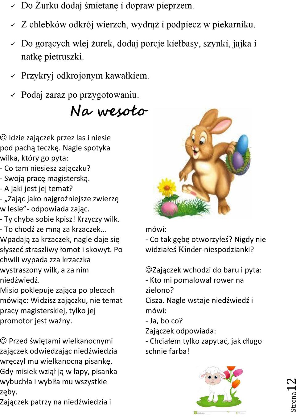 - Swoją pracę magisterską. - A jaki jest jej temat? - Zając jako najgroźniejsze zwierzę w lesie - odpowiada zając. - Ty chyba sobie kpisz! Krzyczy wilk.