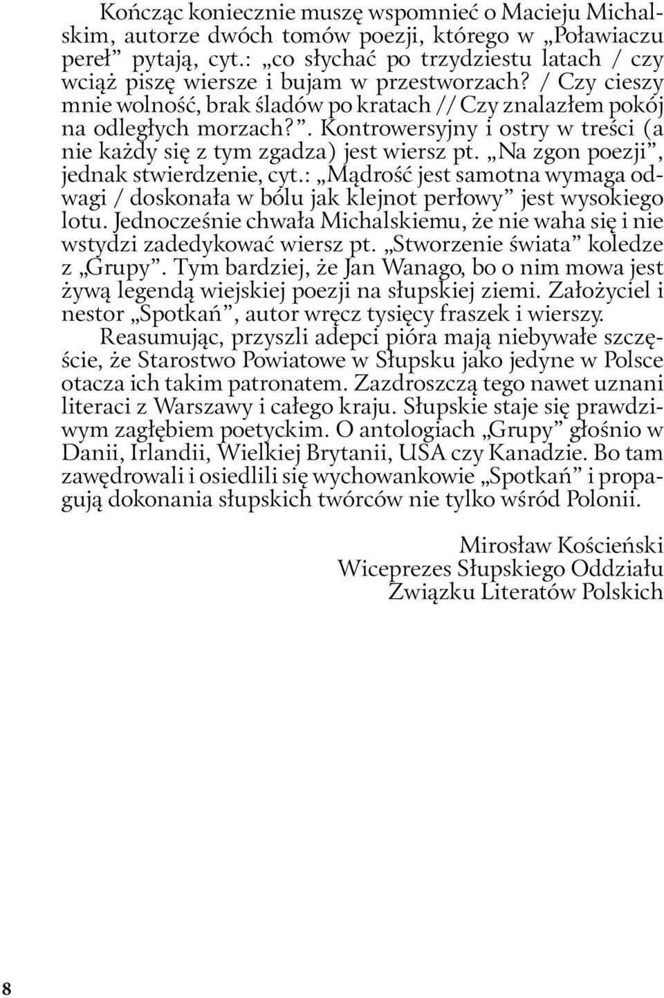 . Kontrowersyjny i ostry w treści (a nie każdy się z tym zgadza) jest wiersz pt. Na zgon poezji, jednak stwierdzenie, cyt.