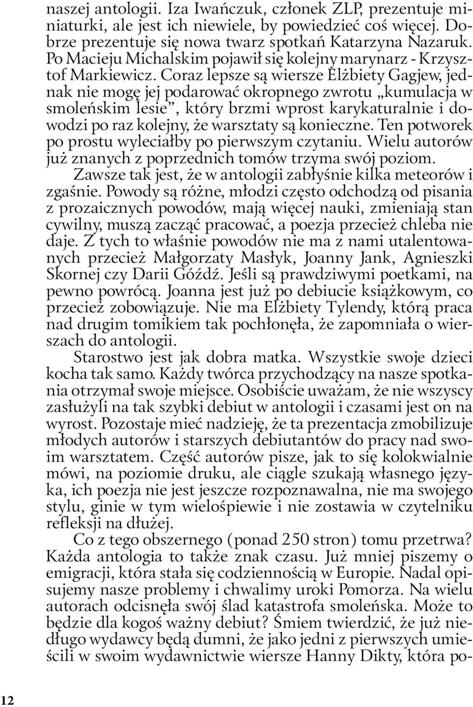 Coraz lepsze są wiersze Elżbiety Gagjew, jednak nie mogę jej podarować okropnego zwrotu kumulacja w smoleńskim lesie, który brzmi wprost karykaturalnie i dowodzi po raz kolejny, że warsztaty są