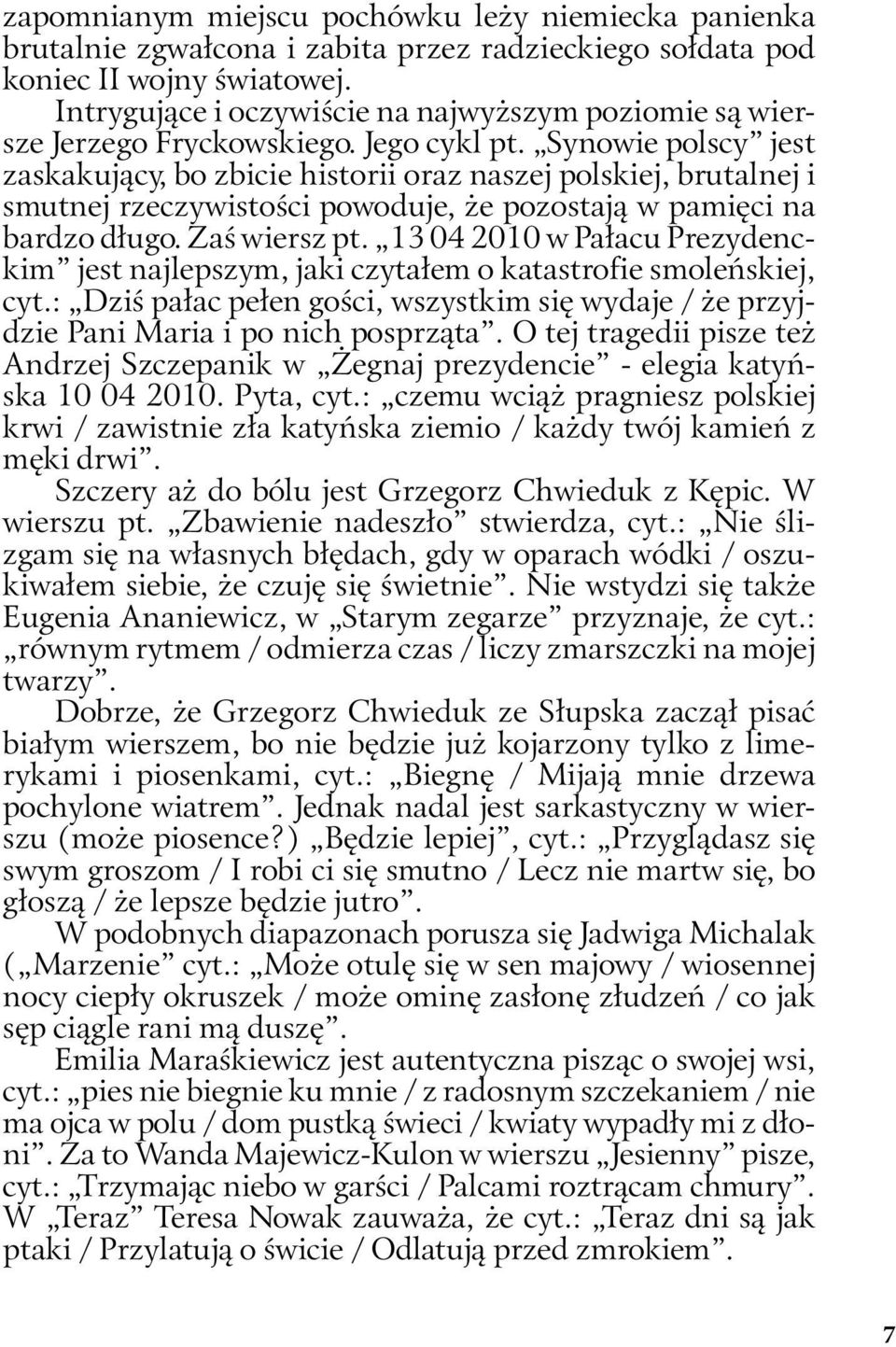 Synowie polscy jest zaskakujący, bo zbicie historii oraz naszej polskiej, brutalnej i smutnej rzeczywistości powoduje, że pozostają w pamięci na bardzo długo. Zaś wiersz pt.