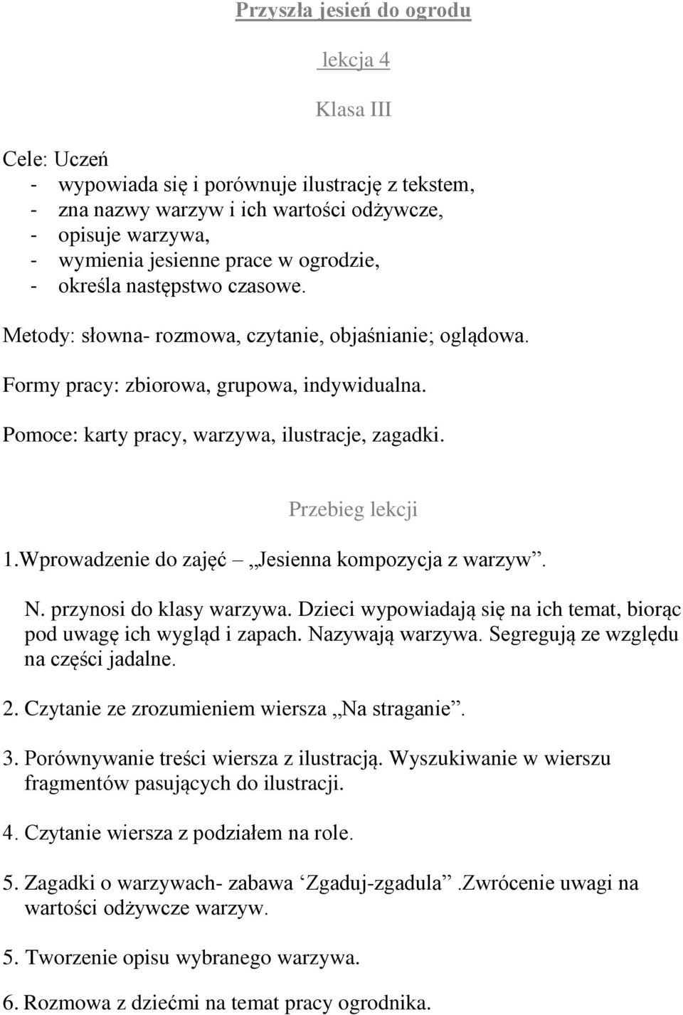 Przebieg lekcji 1.Wprowadzenie do zajęć Jesienna kompozycja z warzyw. N. przynosi do klasy warzywa. Dzieci wypowiadają się na ich temat, biorąc pod uwagę ich wygląd i zapach. Nazywają warzywa.