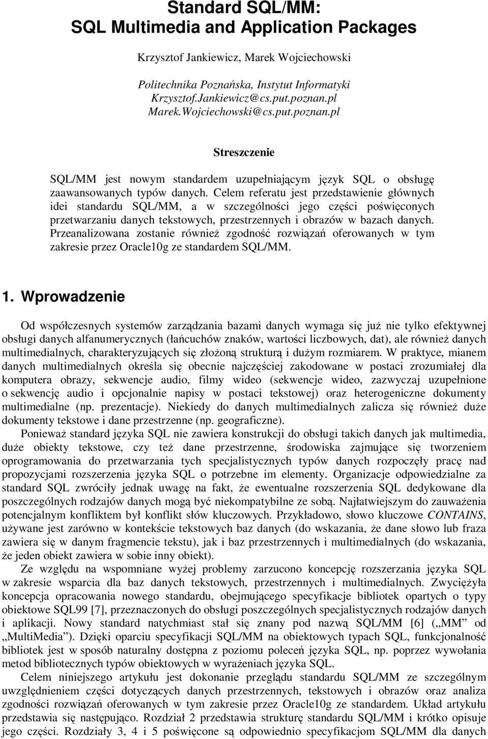 Celem referatu jest przedstawienie głównych idei standardu SQL/MM, a w szczególności jego części poświęconych przetwarzaniu danych tekstowych, przestrzennych i obrazów w bazach danych.