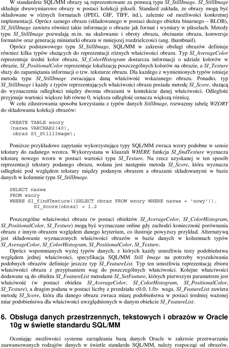 Oprócz samego obrazu (składowanego w postaci dużego obiektu binarnego BLOB), SI_StillImage zawiera również takie informacje o obrazie jak format i wymiary w pikselach.