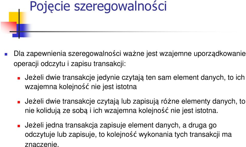 dwie transakcje czytają lub zapisują róŝne elementy danych, to nie kolidują ze sobą i ich wzajemna kolejność nie jest istotna.