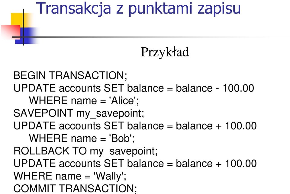 00 WHERE name = 'Alice'; SAVEPOINT my_savepoint; UPDATE accounts SET balance =
