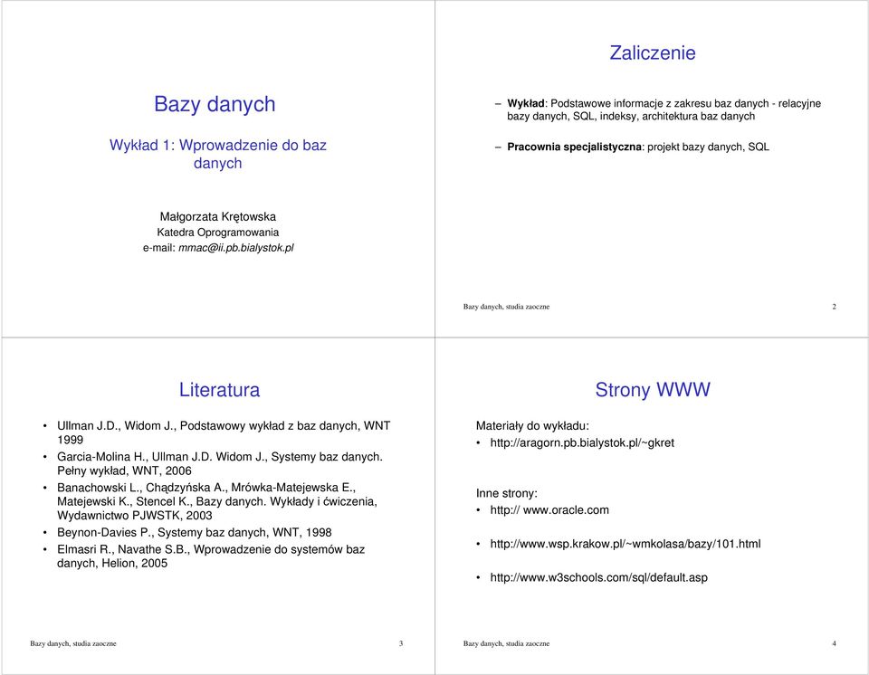 , Podstawowy wykáad z baz danych, WNT 1999 Garcia-Molina H., Ullman J.D. Widom J., Systemy baz danych. Peány wykáad, WNT, 2006 Banachowski L., Chdzyska A., Mrówka-Matejewska E., Matejewski K.