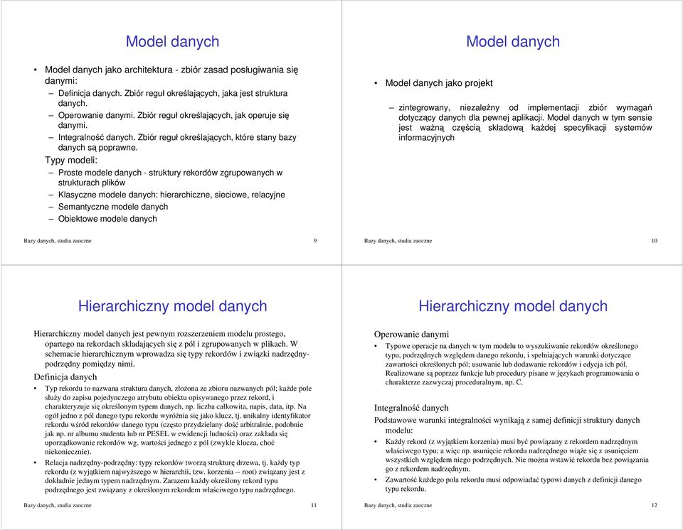 Typy modeli: Proste modele danych - struktury rekordów zgrupowanych w strukturach plików Klasyczne modele danych: hierarchiczne, sieciowe, relacyjne Semantyczne modele danych Obiektowe modele danych