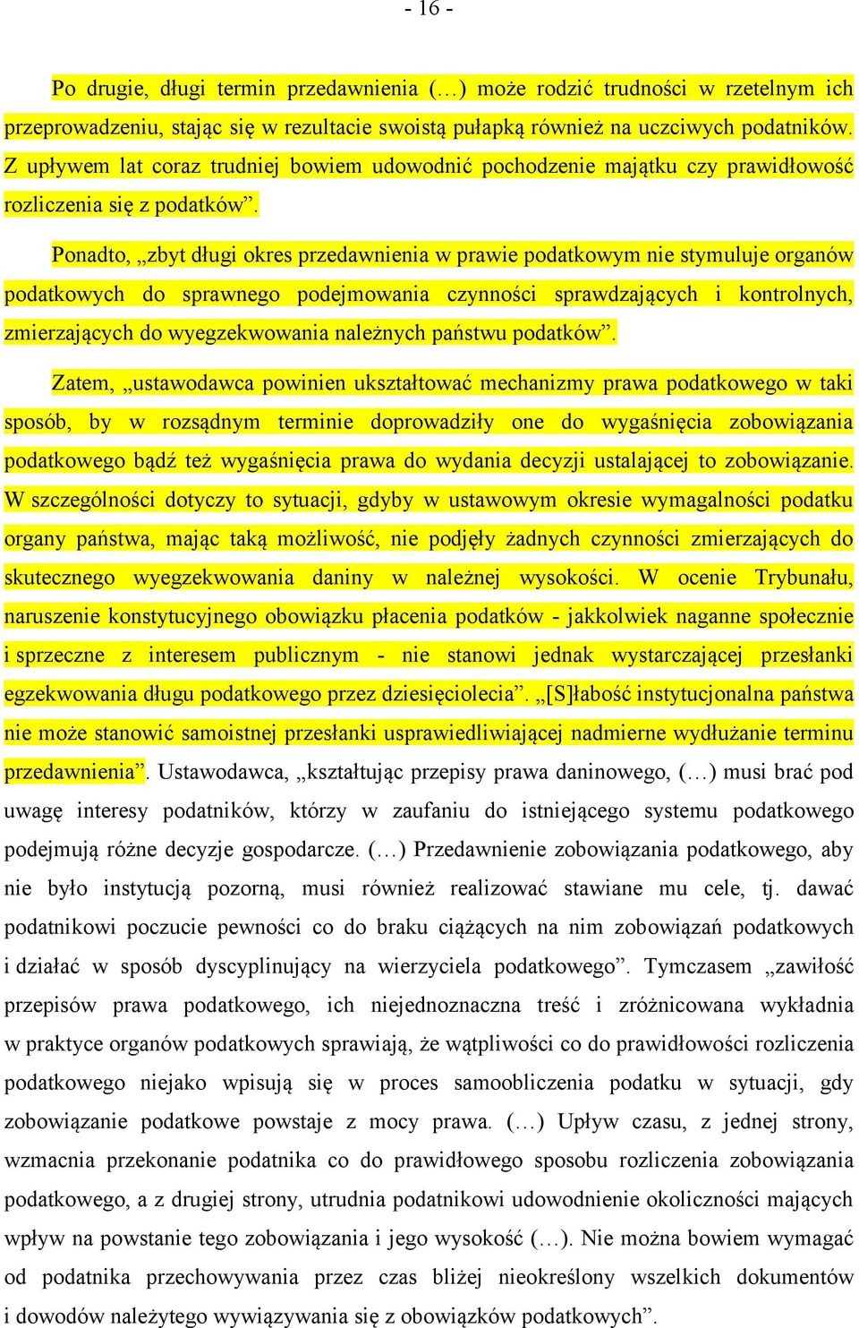 Ponadto, zbyt długi okres przedawnienia w prawie podatkowym nie stymuluje organów podatkowych do sprawnego podejmowania czynności sprawdzających i kontrolnych, zmierzających do wyegzekwowania