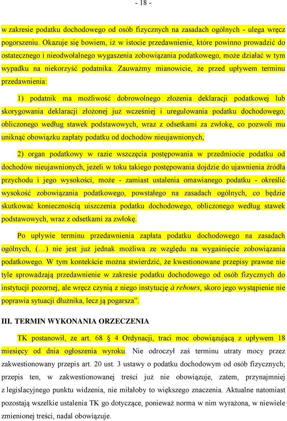 Zauważmy mianowicie, że przed upływem terminu przedawnienia: 1) podatnik ma możliwość dobrowolnego złożenia deklaracji podatkowej lub skorygowania deklaracji złożonej już wcześniej i uregulowania