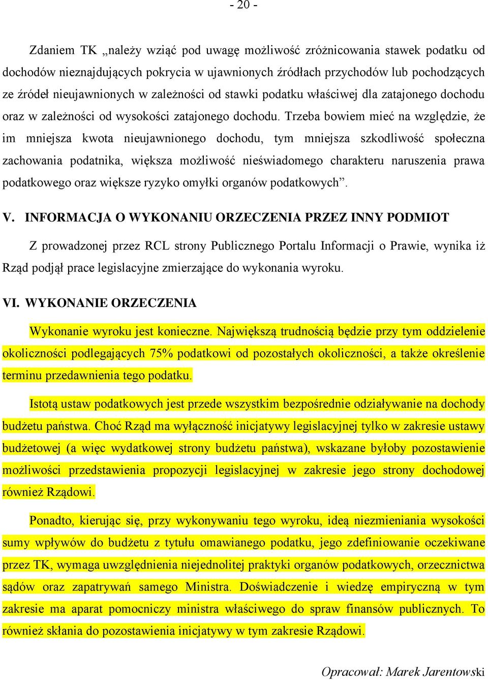 Trzeba bowiem mieć na względzie, że im mniejsza kwota nieujawnionego dochodu, tym mniejsza szkodliwość społeczna zachowania podatnika, większa możliwość nieświadomego charakteru naruszenia prawa