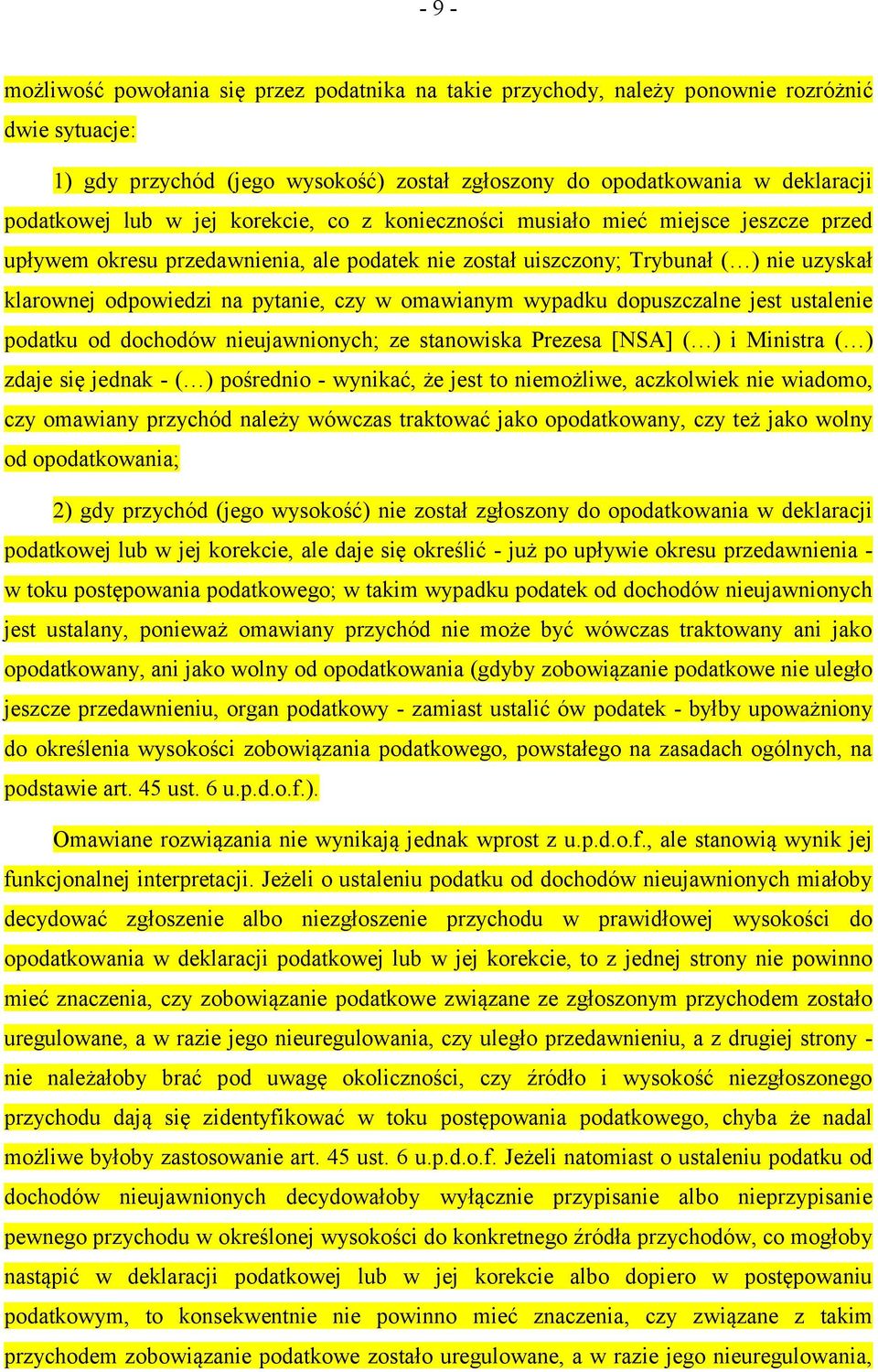 w omawianym wypadku dopuszczalne jest ustalenie podatku od dochodów nieujawnionych; ze stanowiska Prezesa [NSA] ( ) i Ministra ( ) zdaje się jednak - ( ) pośrednio - wynikać, że jest to niemożliwe,