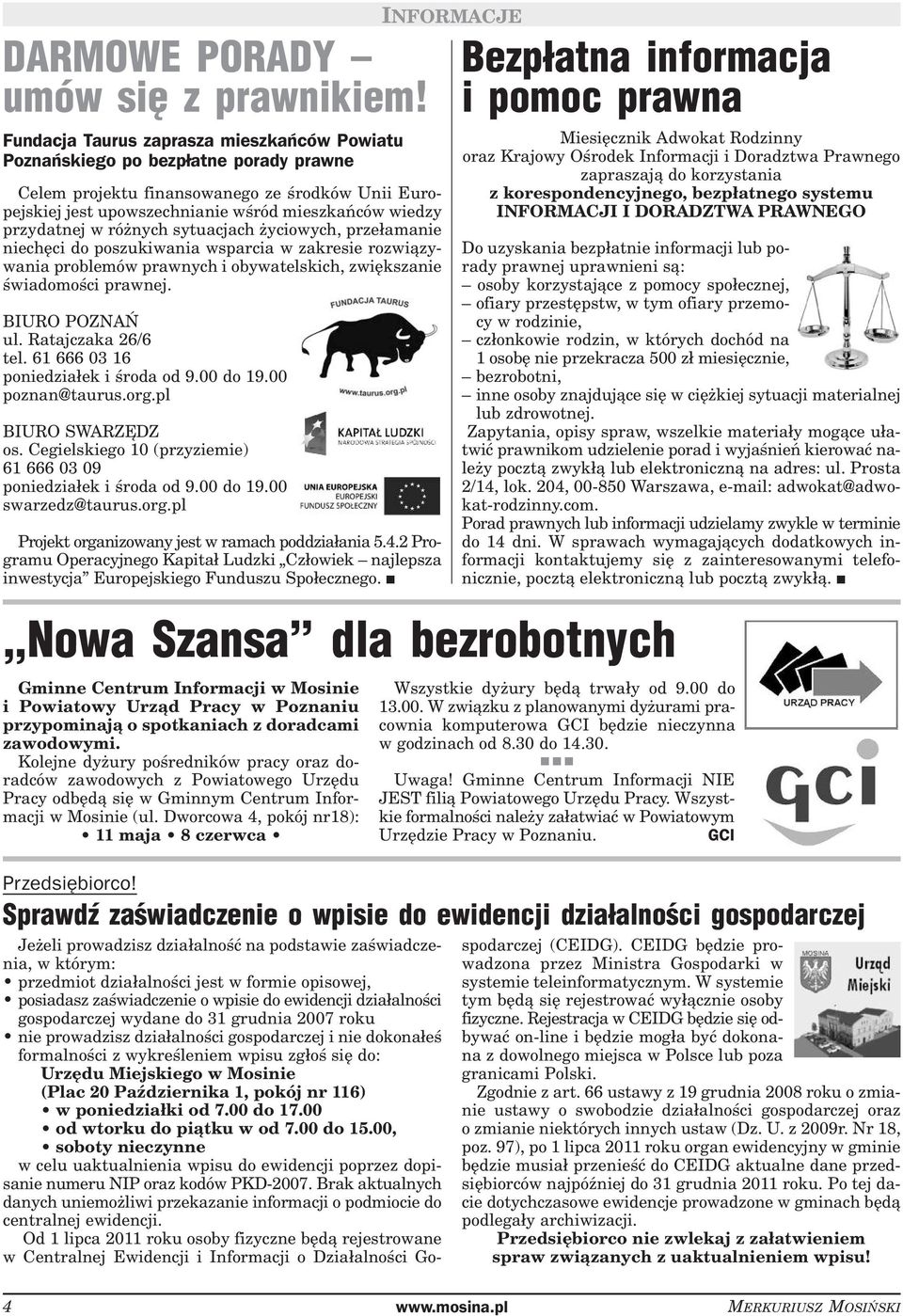 w różnych sytuacjach życiowych, przełamanie niechęci do poszukiwania wsparcia w zakresie rozwiązywania problemów prawnych i obywatelskich, zwiększanie świadomości prawnej. BIURO POZNAŃ ul.