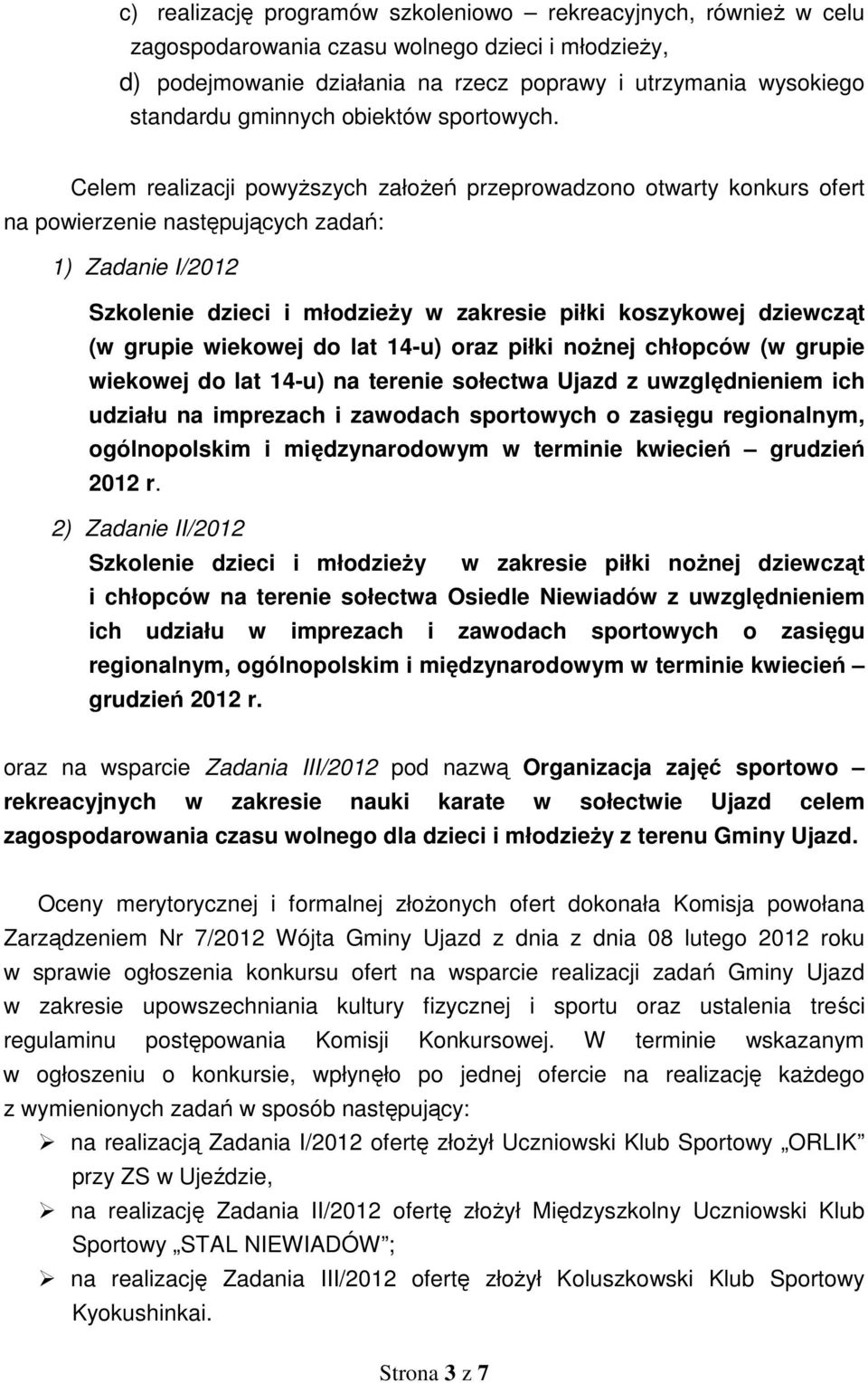 Celem realizacji powyższych założeń przeprowadzono otwarty konkurs ofert na powierzenie następujących zadań: 1) Zadanie I/2012 Szkolenie dzieci i młodzieży w zakresie piłki koszykowej dziewcząt (w