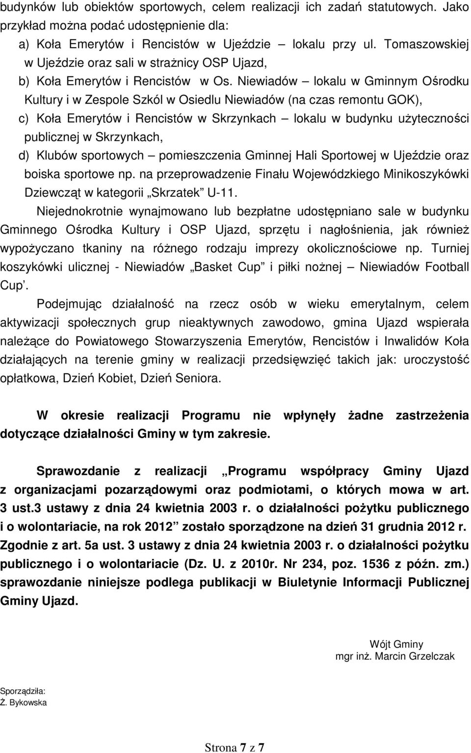 Niewiadów lokalu w Gminnym Ośrodku Kultury i w Zespole Szkól w Osiedlu Niewiadów (na czas remontu GOK), c) Koła Emerytów i Rencistów w Skrzynkach lokalu w budynku użyteczności publicznej w