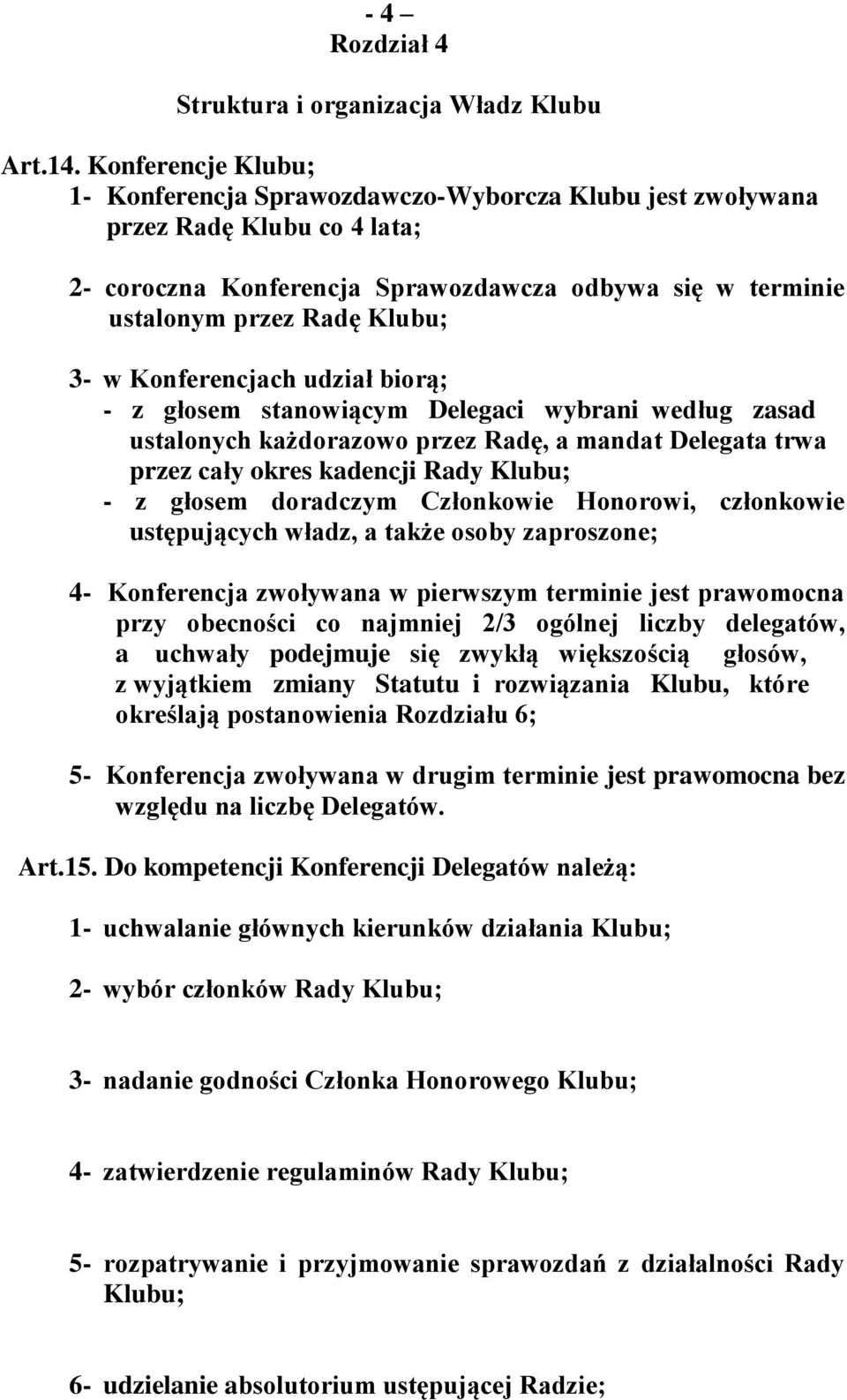 Konferencjach udział biorą; - z głosem stanowiącym Delegaci wybrani według zasad ustalonych każdorazowo przez Radę, a mandat Delegata trwa przez cały okres kadencji Rady Klubu; - z głosem doradczym