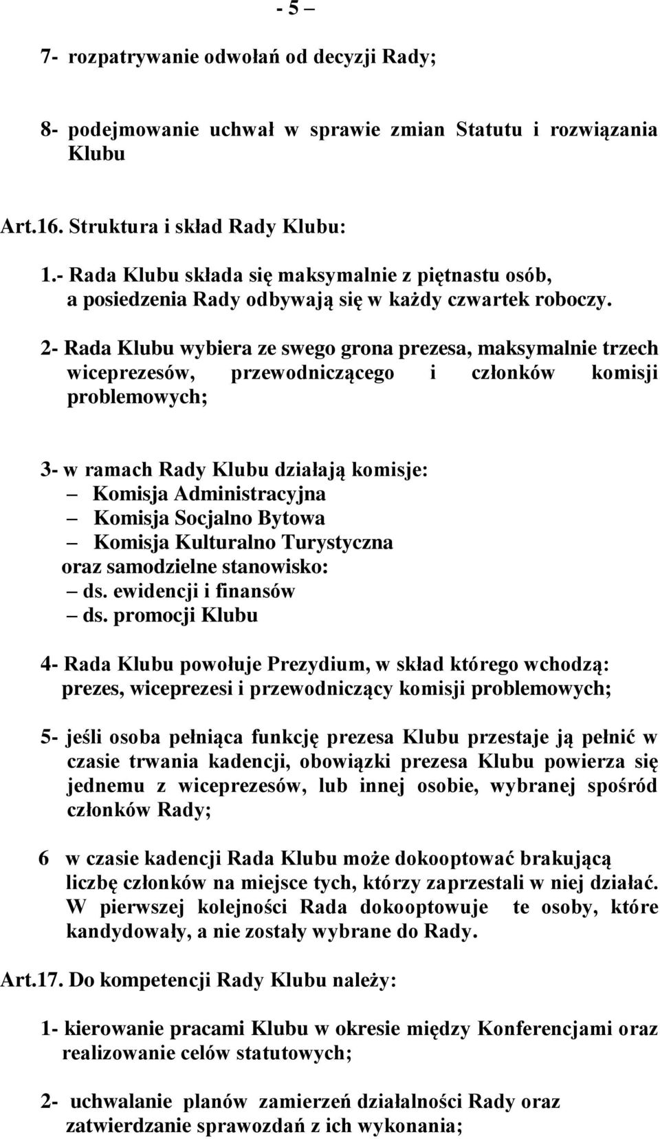 2- Rada Klubu wybiera ze swego grona prezesa, maksymalnie trzech wiceprezesów, przewodniczącego i członków komisji problemowych; 3- w ramach Rady Klubu działają komisje: Komisja Administracyjna