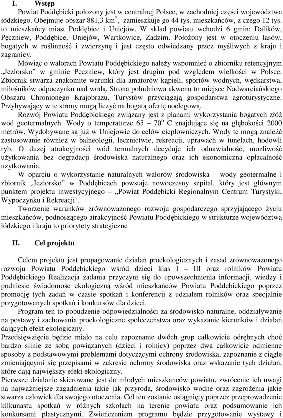 PołoŜony jest w otoczeniu lasów, bogatych w roślinność i zwierzynę i jest często odwiedzany przez myśliwych z kraju i zagranicy.