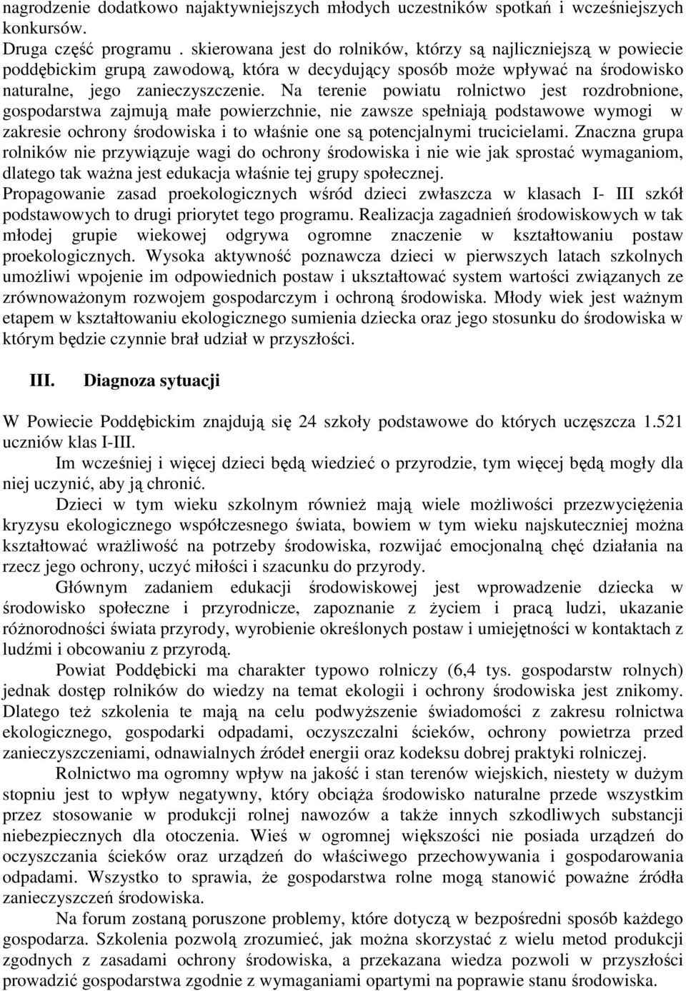 Na terenie powiatu rolnictwo jest rozdrobnione, gospodarstwa zajmują małe powierzchnie, nie zawsze spełniają podstawowe wymogi w zakresie ochrony środowiska i to właśnie one są potencjalnymi