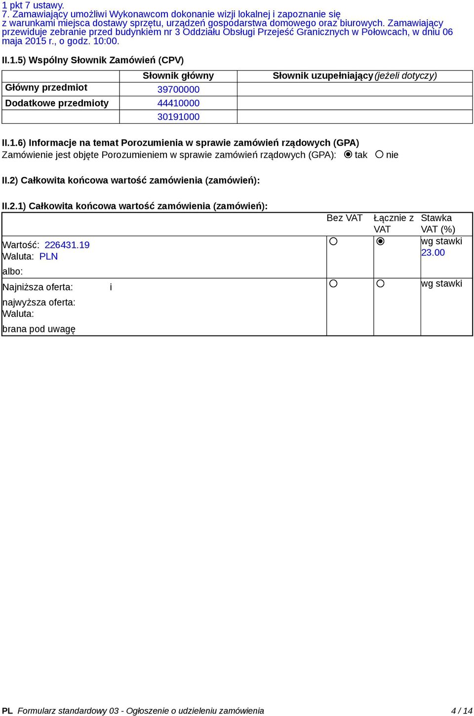 r., o godz. 10:00. II.1.5) Wspólny Słownik Zamówień (CPV) Słownik główny Główny przedmiot 39700000 Dodatkowe przedmioty 44410000 30191000 Słownik uzupełniający(jeżeli dotyczy) II.1.6) Informacje na temat Porozumienia w sprawie zamówień rządowych (GPA) Zamówienie jest objęte Porozumieniem w sprawie zamówień rządowych (GPA): tak nie II.