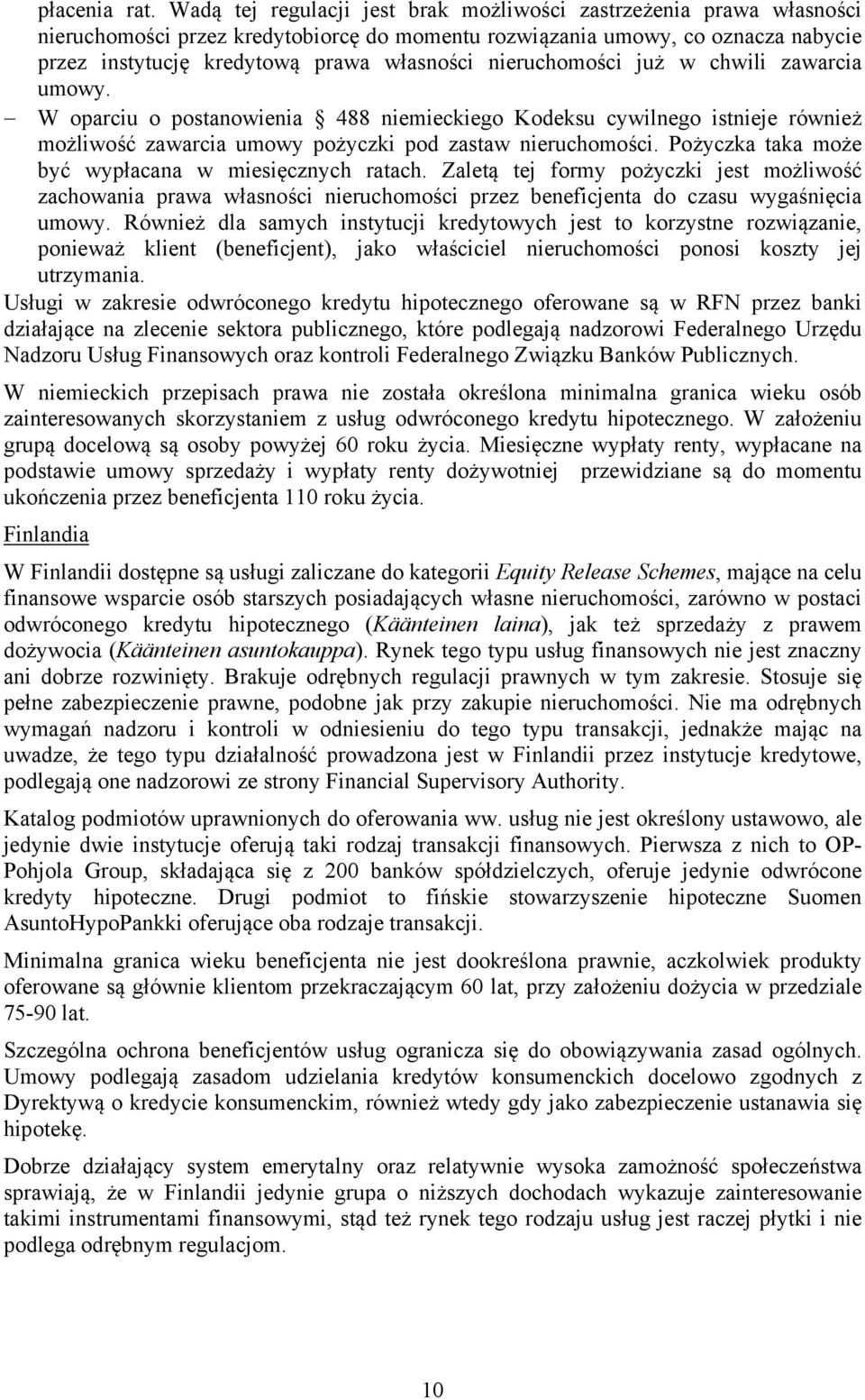 nieruchomości już w chwili zawarcia umowy. W oparciu o postanowienia 488 niemieckiego Kodeksu cywilnego istnieje również możliwość zawarcia umowy pożyczki pod zastaw nieruchomości.