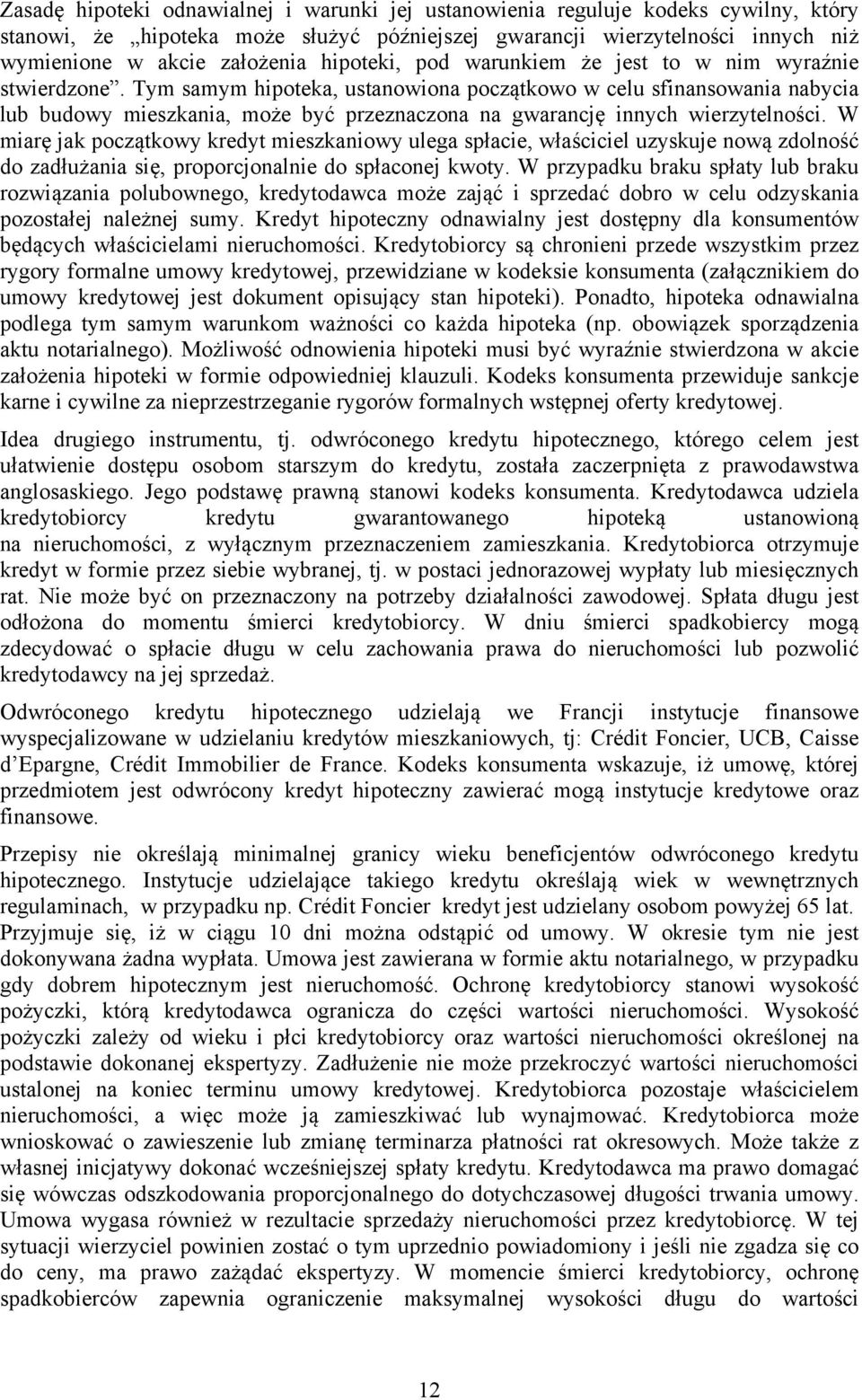 Tym samym hipoteka, ustanowiona początkowo w celu sfinansowania nabycia lub budowy mieszkania, może być przeznaczona na gwarancję innych wierzytelności.