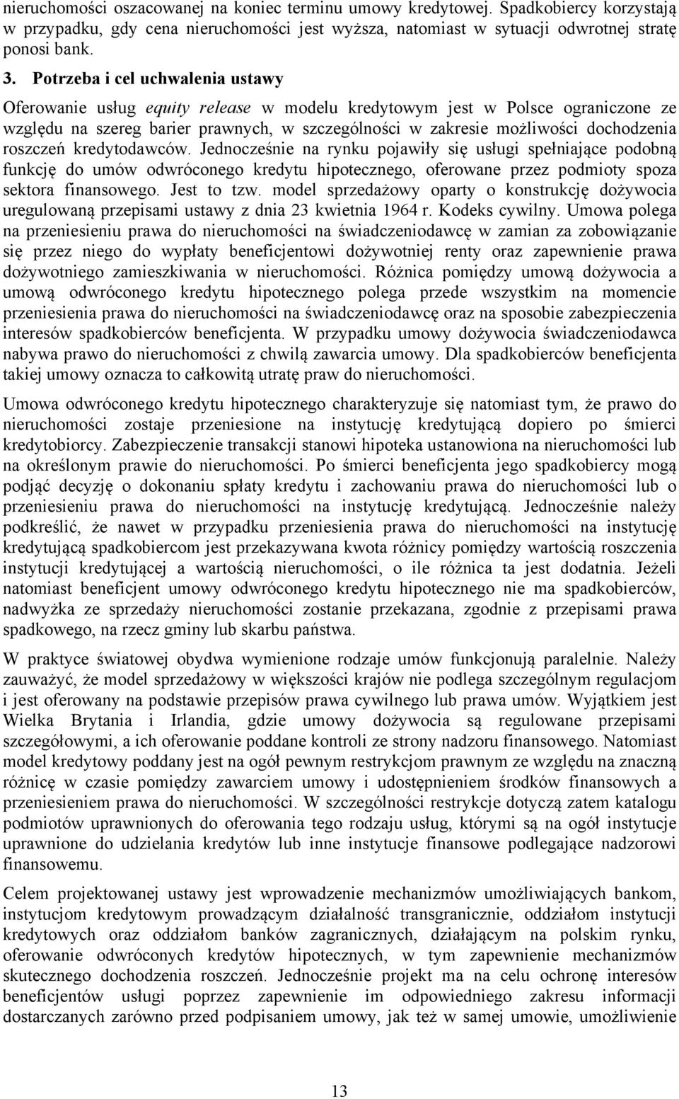 roszczeń kredytodawców. Jednocześnie na rynku pojawiły się usługi spełniające podobną funkcję do umów odwróconego kredytu hipotecznego, oferowane przez podmioty spoza sektora finansowego. Jest to tzw.