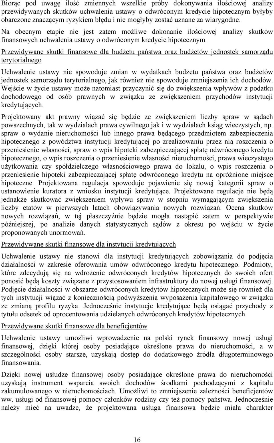 Przewidywane skutki finansowe dla budżetu państwa oraz budżetów jednostek samorządu terytorialnego Uchwalenie ustawy nie spowoduje zmian w wydatkach budżetu państwa oraz budżetów jednostek samorządu