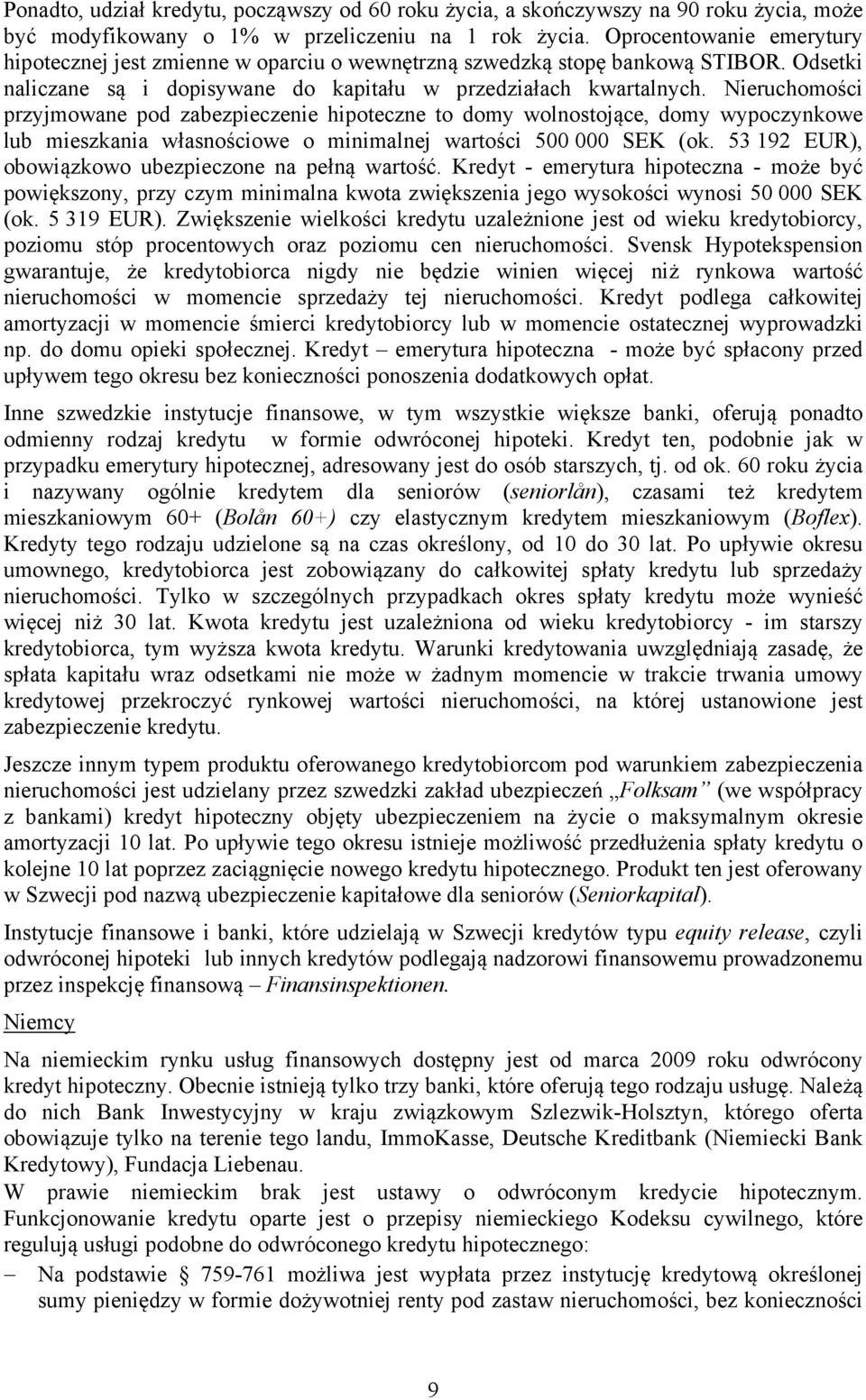 Nieruchomości przyjmowane pod zabezpieczenie hipoteczne to domy wolnostojące, domy wypoczynkowe lub mieszkania własnościowe o minimalnej wartości 500 000 SEK (ok.