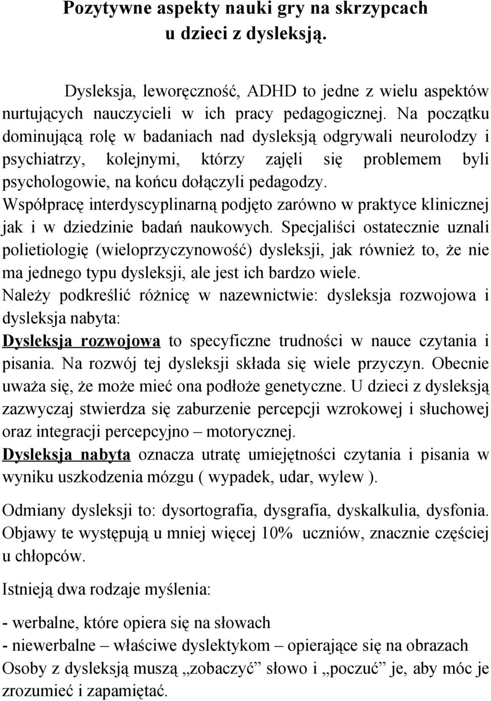 Współpracę interdyscyplinarną podjęto zarówno w praktyce klinicznej jak i w dziedzinie badań naukowych.