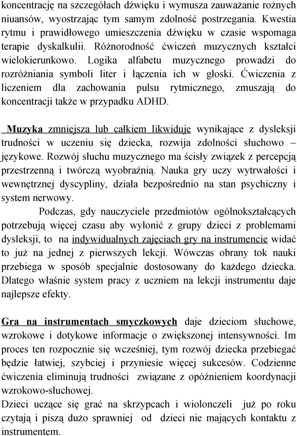 Logika alfabetu muzycznego prowadzi do rozróżniania symboli liter i łączenia ich w głoski. Ćwiczenia z liczeniem dla zachowania pulsu rytmicznego, zmuszają do koncentracji także w przypadku ADHD.