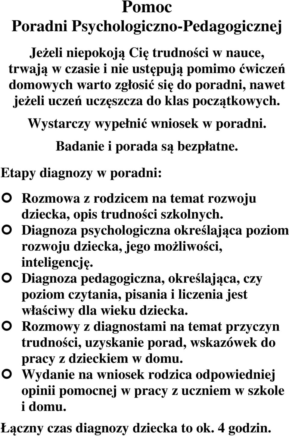 Diagnoza psychologiczna określająca poziom rozwoju dziecka, jego możliwości, inteligencję. Diagnoza pedagogiczna, określająca, czy poziom czytania, pisania i liczenia jest właściwy dla wieku dziecka.