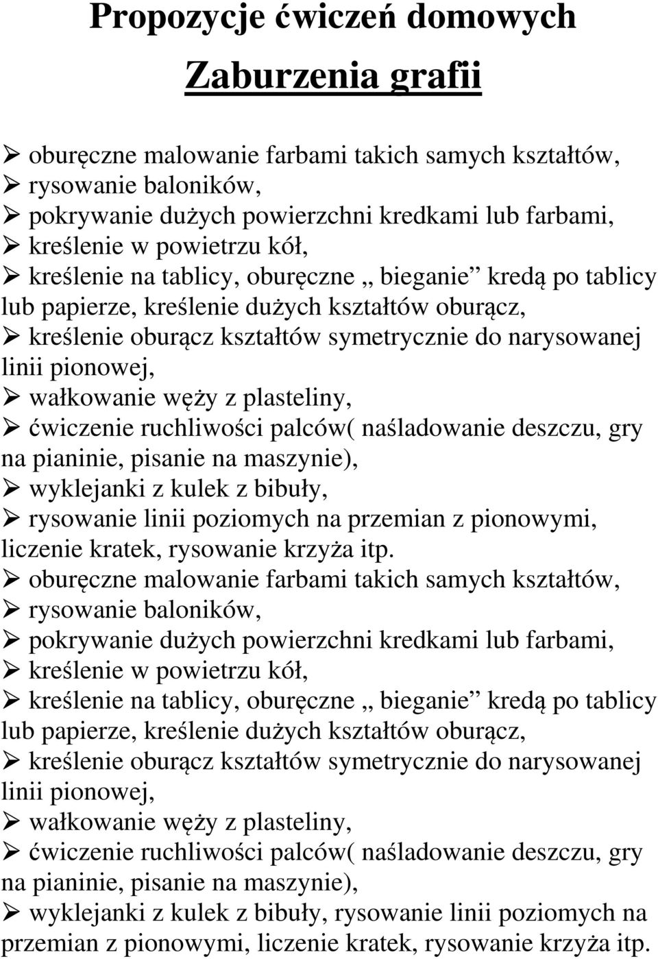 plasteliny, ćwiczenie ruchliwości palców( naśladowanie deszczu, gry na pianinie, pisanie na maszynie), wyklejanki z kulek z bibuły, rysowanie linii poziomych na przemian z pionowymi, liczenie kratek,