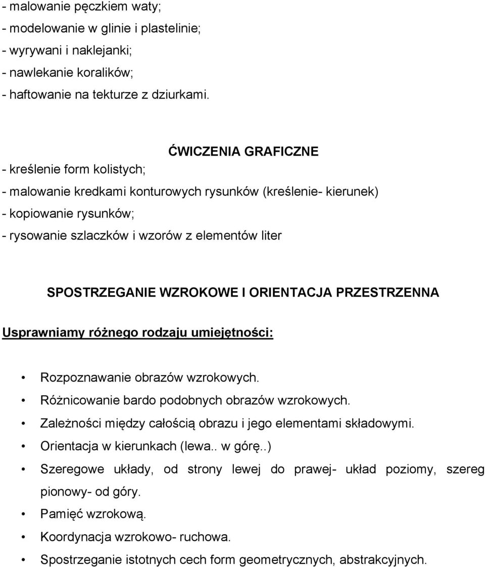 WZROKOWE I ORIENTACJA PRZESTRZENNA Usprawniamy różnego rodzaju umiejętności: Rozpoznawanie obrazów wzrokowych. Różnicowanie bardo podobnych obrazów wzrokowych.