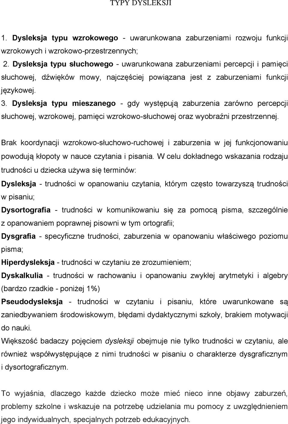 Dysleksja typu mieszanego - gdy występują zaburzenia zarówno percepcji słuchowej, wzrokowej, pamięci wzrokowo-słuchowej oraz wyobraźni przestrzennej.