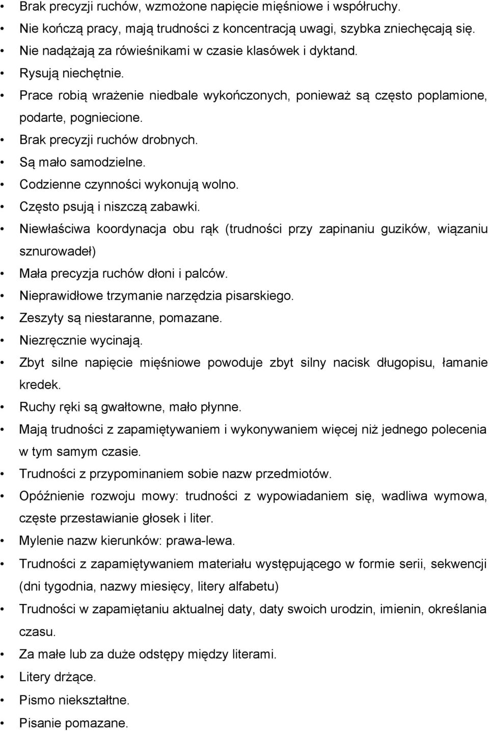 Codzienne czynności wykonują wolno. Często psują i niszczą zabawki. Niewłaściwa koordynacja obu rąk (trudności przy zapinaniu guzików, wiązaniu sznurowadeł) Mała precyzja ruchów dłoni i palców.