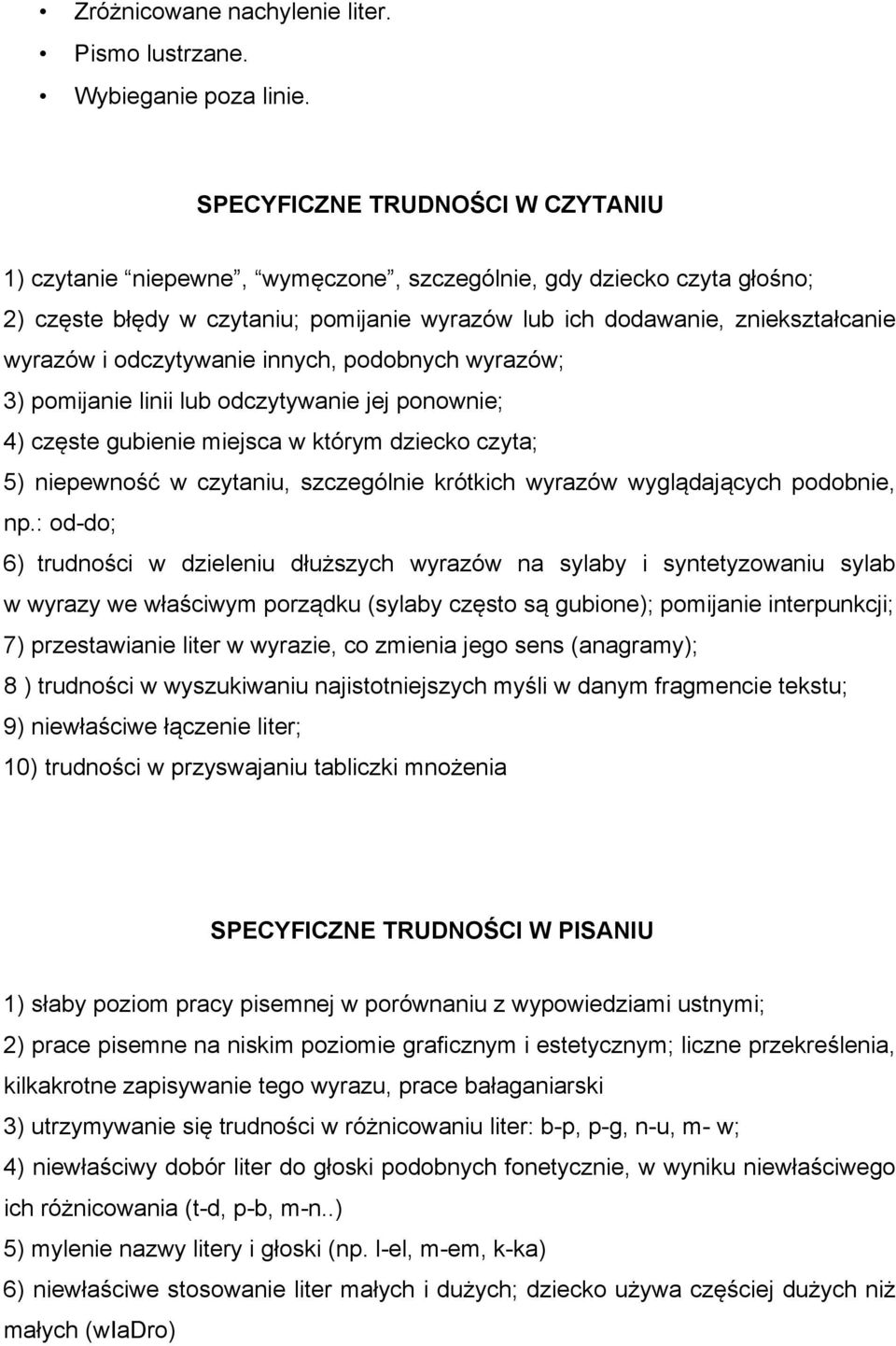 odczytywanie innych, podobnych wyrazów; 3) pomijanie linii lub odczytywanie jej ponownie; 4) częste gubienie miejsca w którym dziecko czyta; 5) niepewność w czytaniu, szczególnie krótkich wyrazów